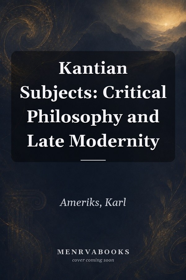 Kantian Subjects: Critical Philosophy and Late Modernity