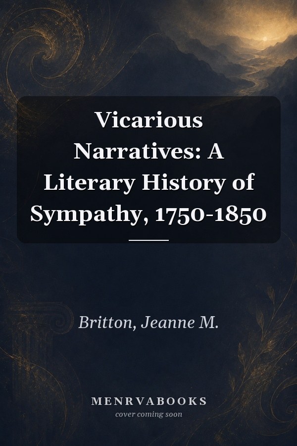 Vicarious Narratives: A Literary History of Sympathy, 1750-1850