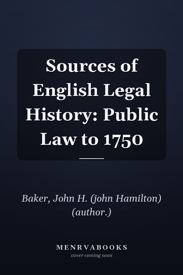 Sources of English Legal History: Public Law to 1750
