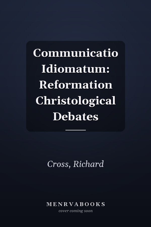 Communicatio Idiomatum: Reformation Christological Debates