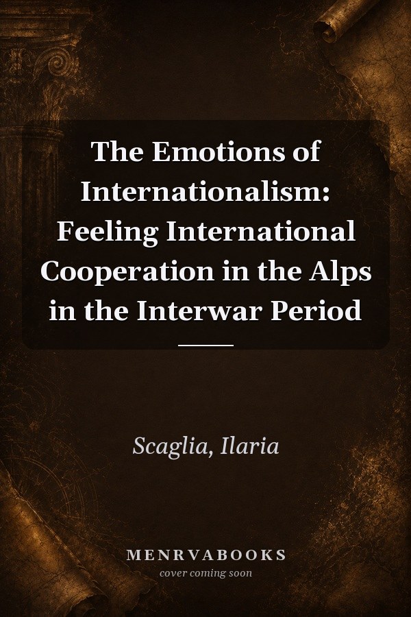 The Emotions of Internationalism: Feeling International Cooperation in the Alps in the Interwar Period