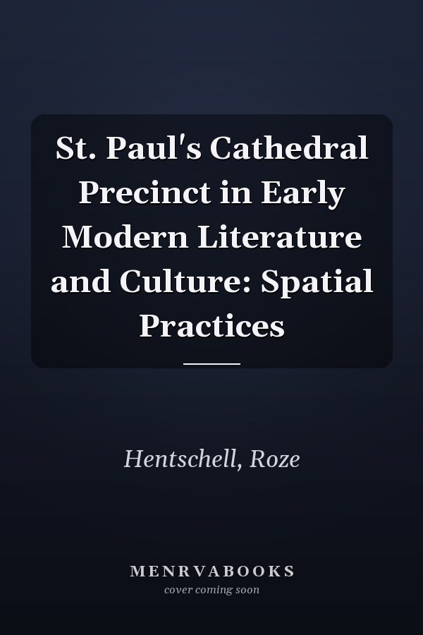 St. Paul's Cathedral Precinct in Early Modern Literature and Culture: Spatial Practices