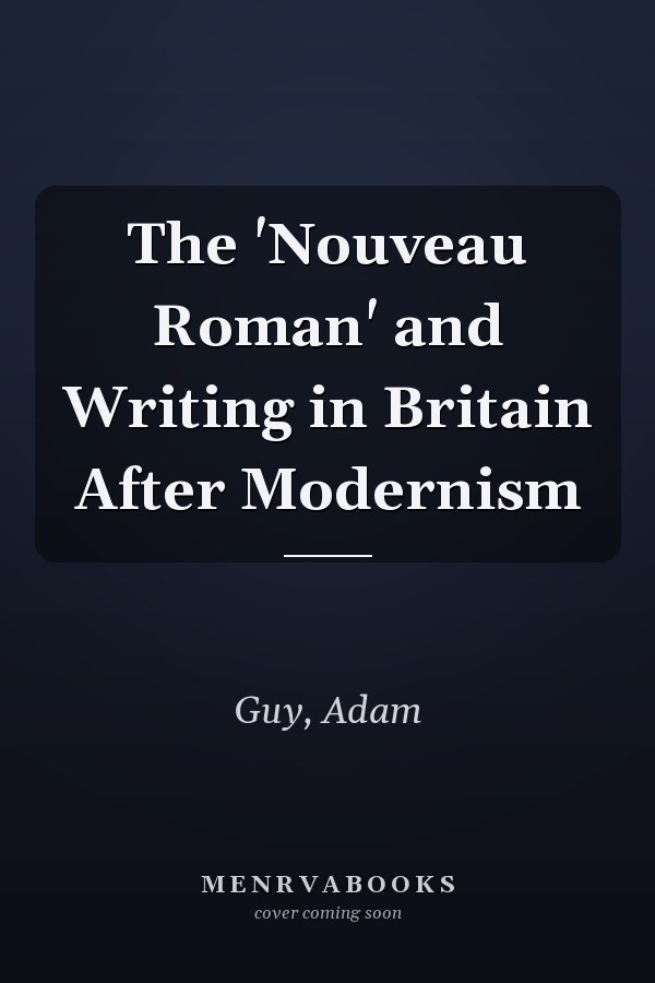 The 'Nouveau Roman' and Writing in Britain After Modernism