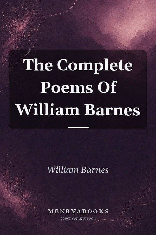 The Complete Poems Of William Barnes