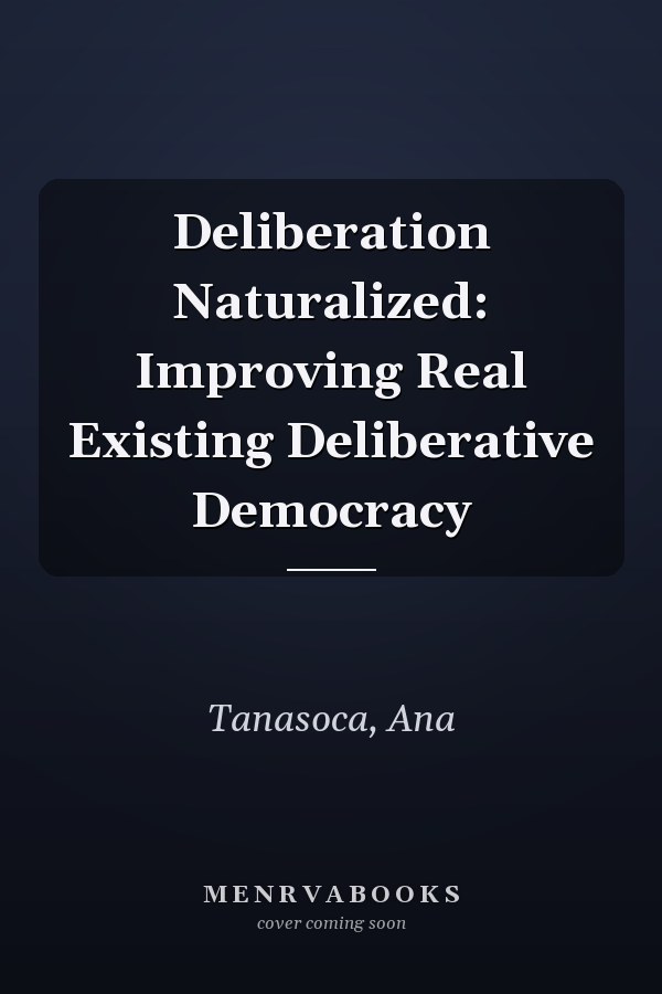 Deliberation Naturalized: Improving Real Existing Deliberative Democracy