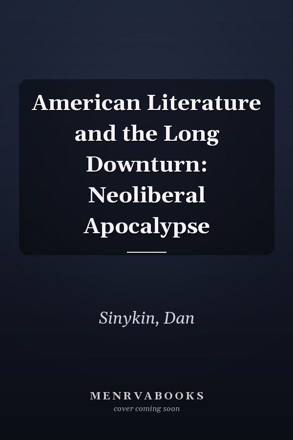 American Literature and the Long Downturn: Neoliberal Apocalypse