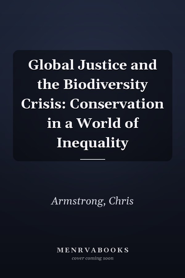 Global Justice and the Biodiversity Crisis: Conservation in a World of Inequality