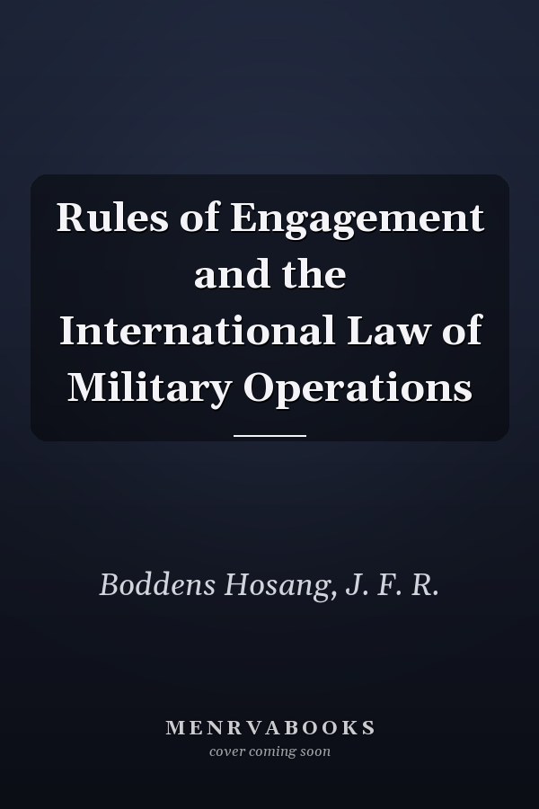 Rules of Engagement and the International Law of Military Operations