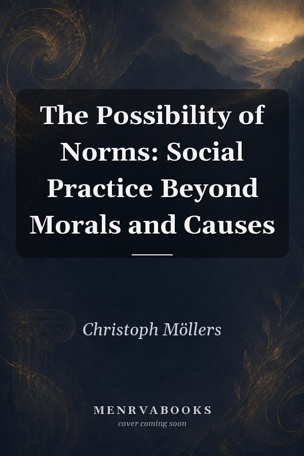 The Possibility of Norms: Social Practice Beyond Morals and Causes