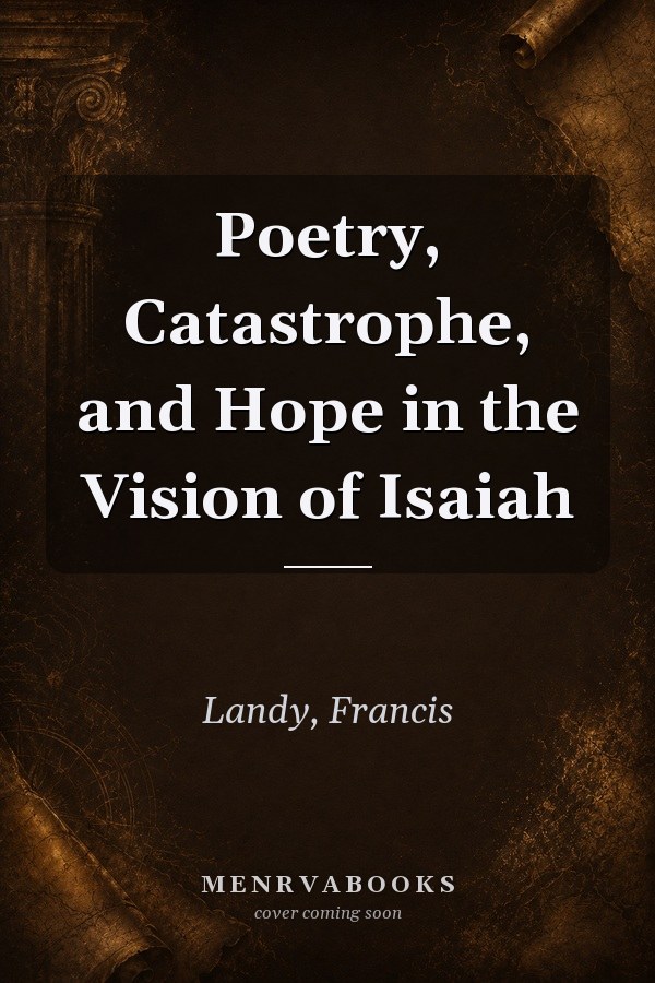 Poetry, Catastrophe, and Hope in the Vision of Isaiah