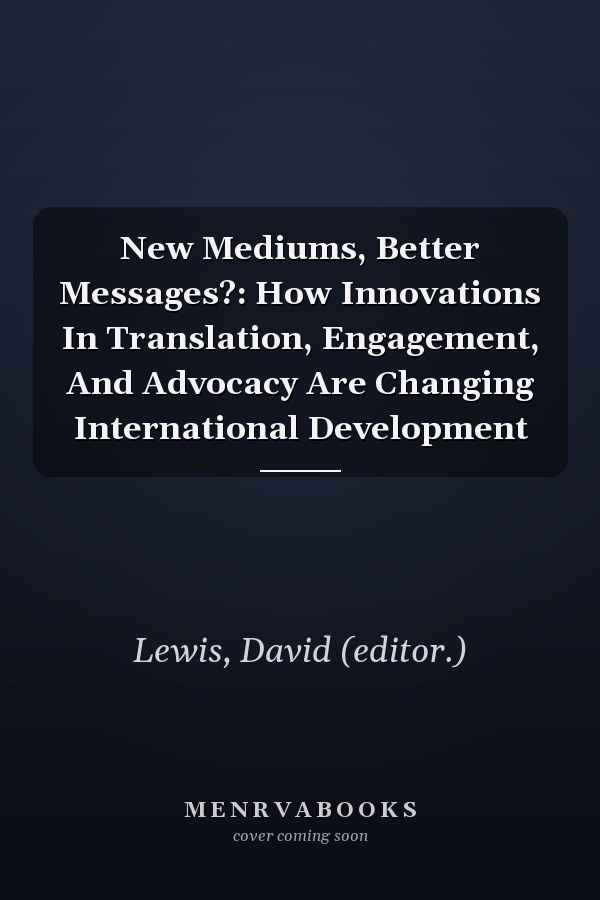 New Mediums, Better Messages?: How Innovations In Translation, Engagement, And Advocacy Are Changing International Development