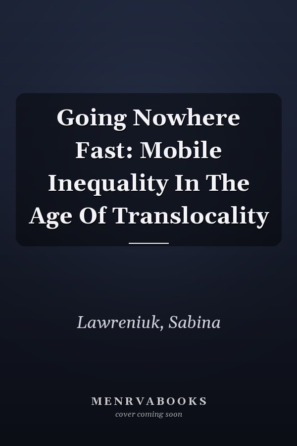 Going Nowhere Fast: Mobile Inequality In The Age Of Translocality