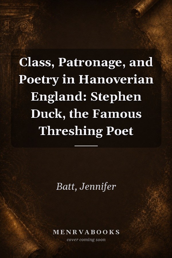 Class, Patronage, and Poetry in Hanoverian England: Stephen Duck, the Famous Threshing Poet
