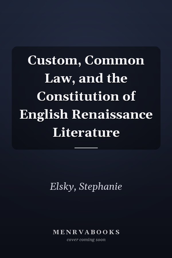 Custom, Common Law, and the Constitution of English Renaissance Literature