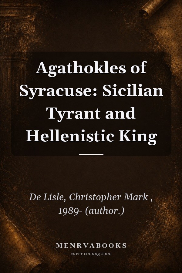 Agathokles of Syracuse: Sicilian Tyrant and Hellenistic King
