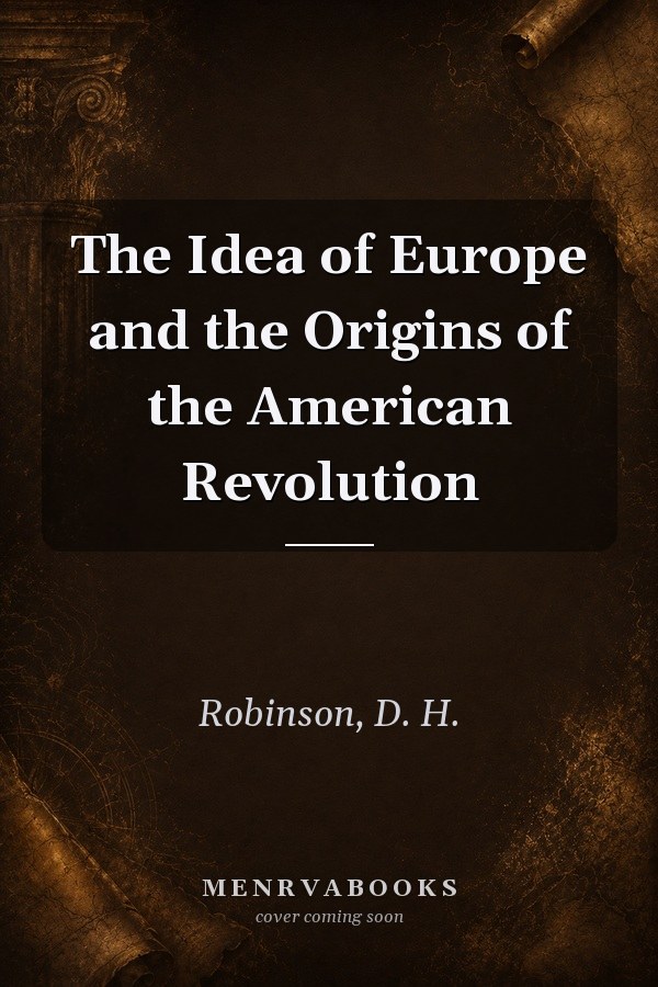 The Idea of Europe and the Origins of the American Revolution