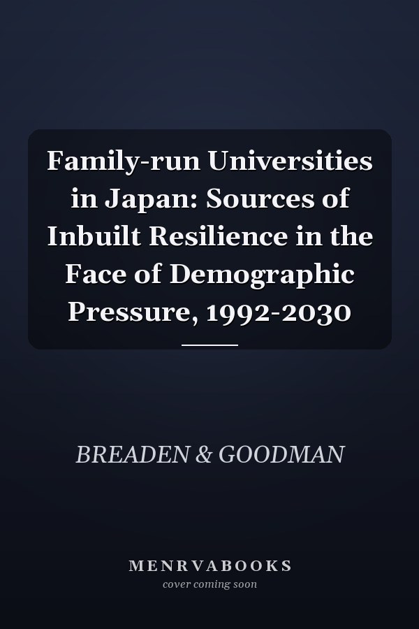 Family-run Universities in Japan: Sources of Inbuilt Resilience in the Face of Demographic Pressure, 1992-2030