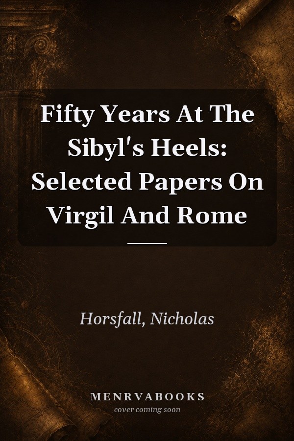 Fifty Years At The Sibyl's Heels: Selected Papers On Virgil And Rome