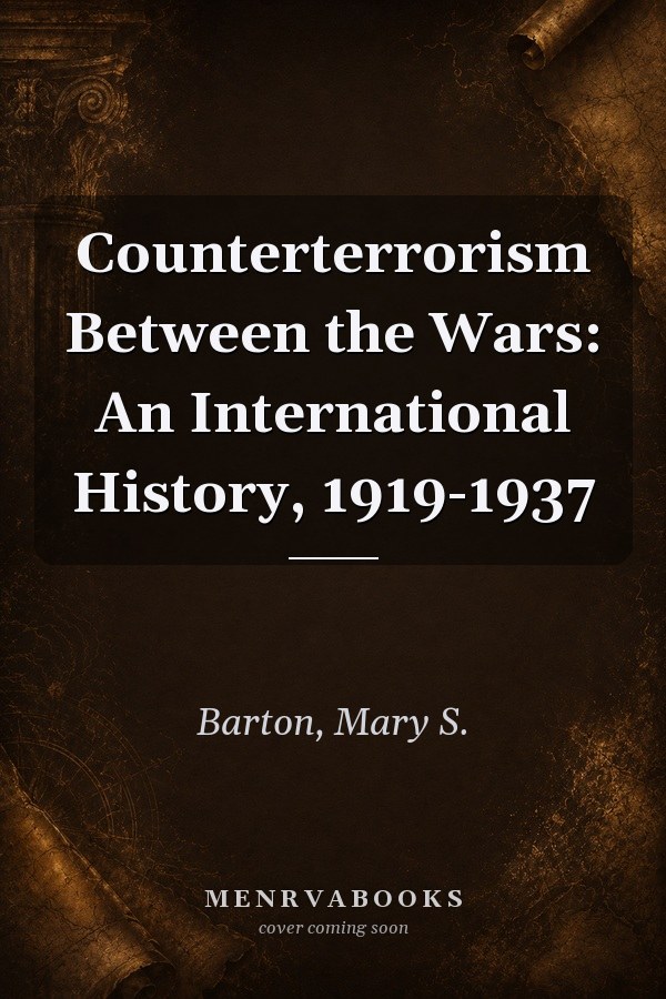 Counterterrorism Between the Wars: An International History, 1919-1937