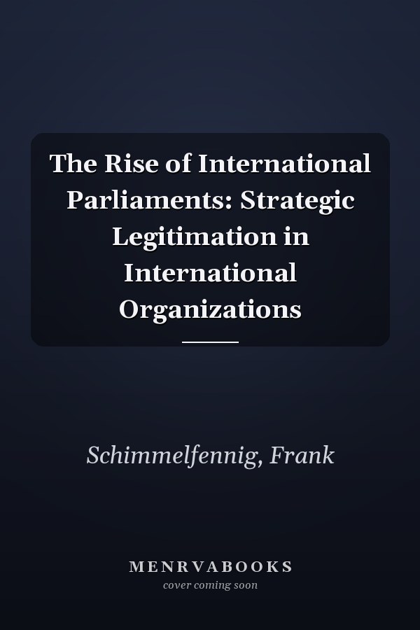 The Rise of International Parliaments: Strategic Legitimation in International Organizations