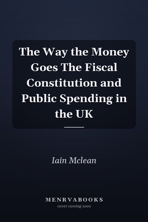 The Way the Money Goes The Fiscal Constitution and Public Spending in the UK
