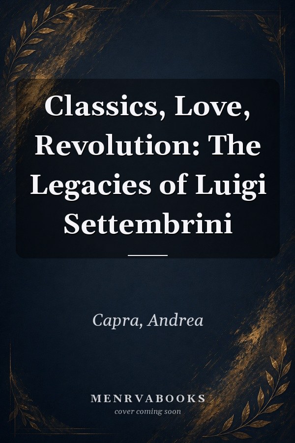 Classics, Love, Revolution: The Legacies of Luigi Settembrini