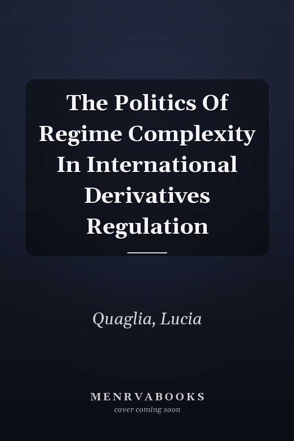 The Politics Of Regime Complexity In International Derivatives Regulation