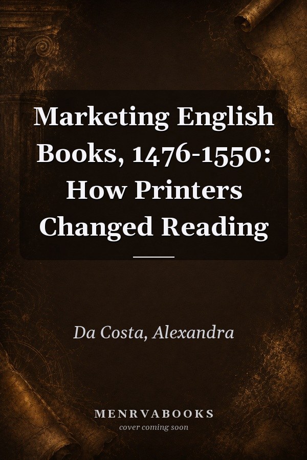 Marketing English Books, 1476-1550: How Printers Changed Reading