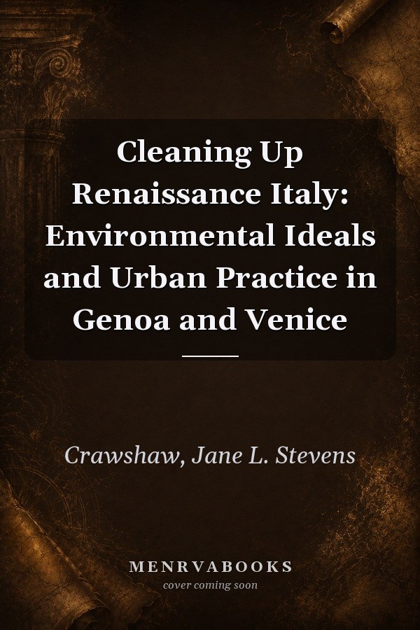 Cleaning Up Renaissance Italy: Environmental Ideals and Urban Practice in Genoa and Venice