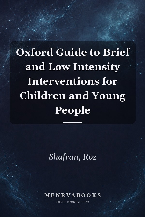 Oxford Guide to Brief and Low Intensity Interventions for Children and Young People