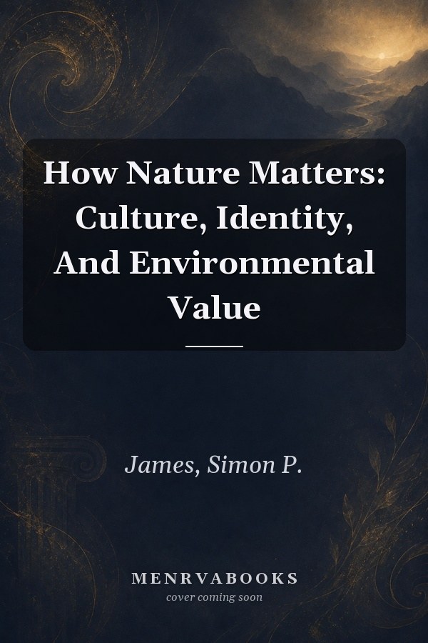 How Nature Matters: Culture, Identity, And Environmental Value