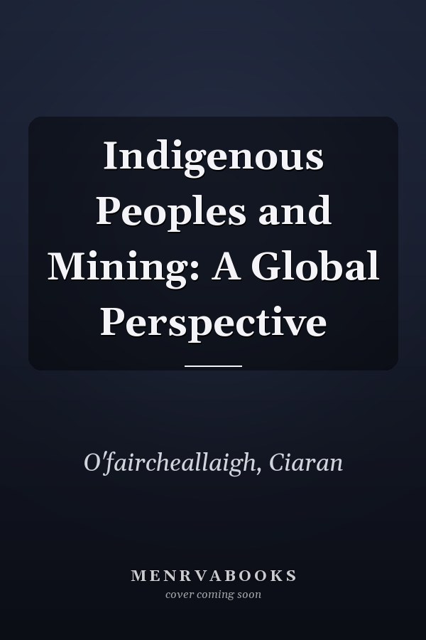 Indigenous Peoples and Mining: A Global Perspective