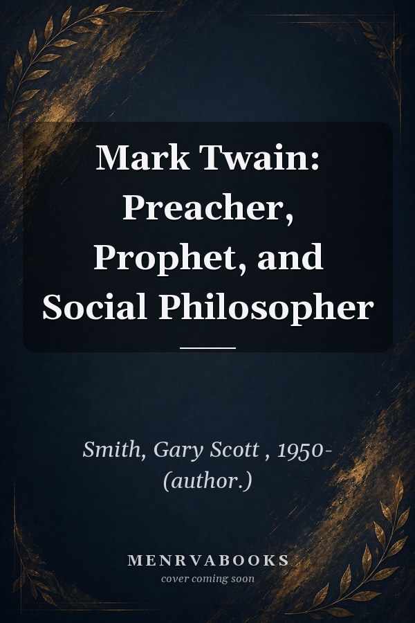 Mark Twain: Preacher, Prophet, and Social Philosopher