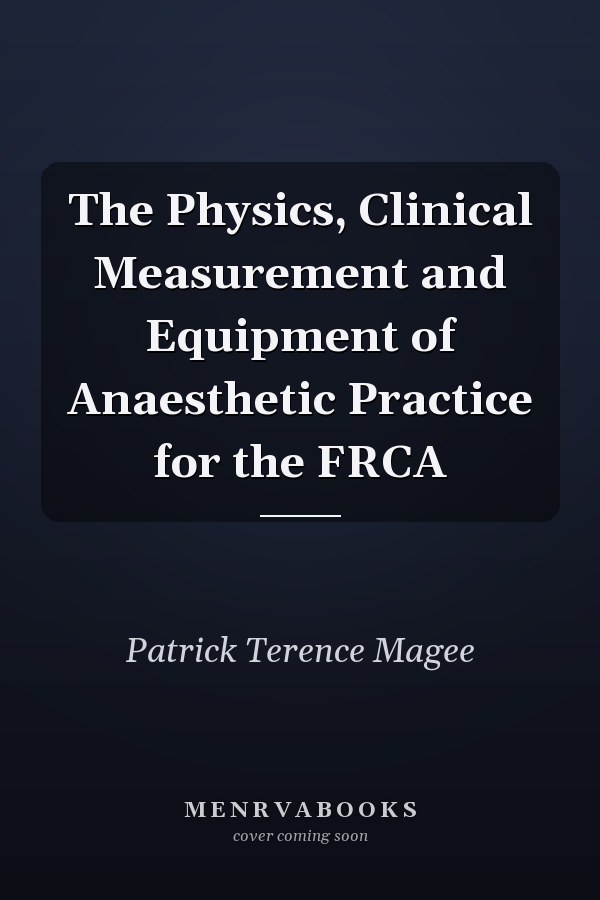 The Physics, Clinical Measurement and Equipment of Anaesthetic Practice for the FRCA