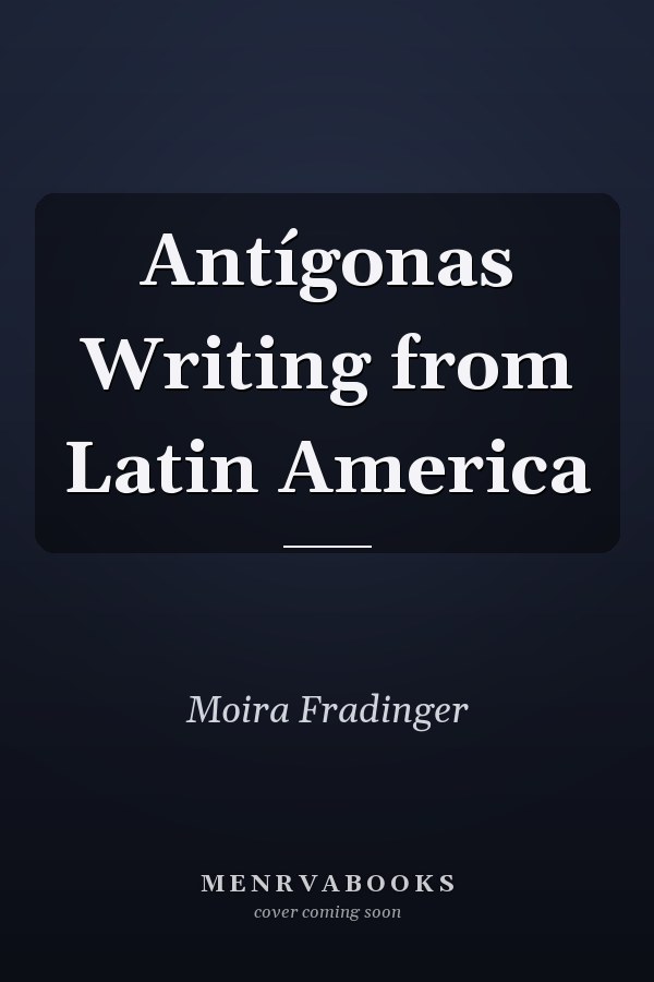 Antígonas Writing from Latin America