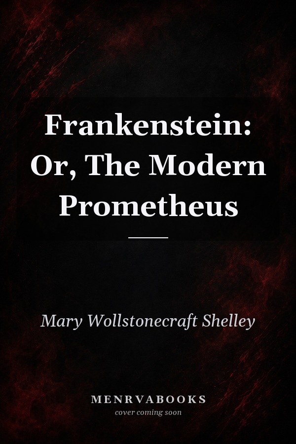 Frankenstein: Or, The Modern Prometheus