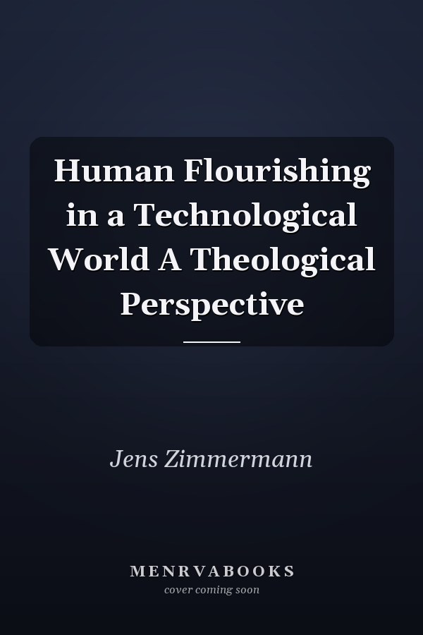 Human Flourishing in a Technological World A Theological Perspective