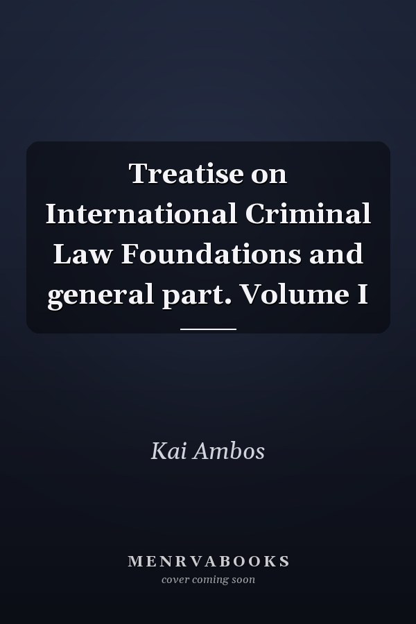 Treatise on International Criminal Law Foundations and general part. Volume I