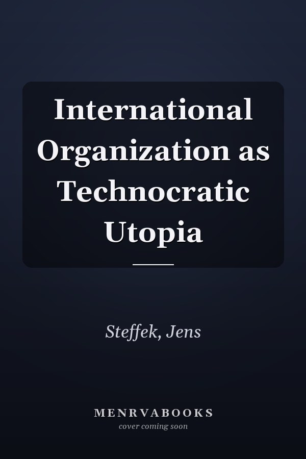 International Organization as Technocratic Utopia