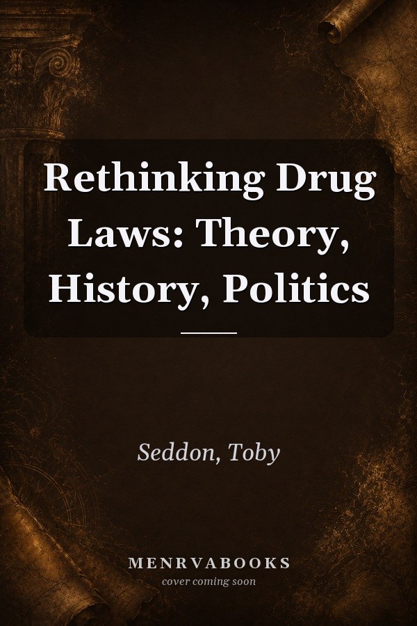 Rethinking Drug Laws: Theory, History, Politics