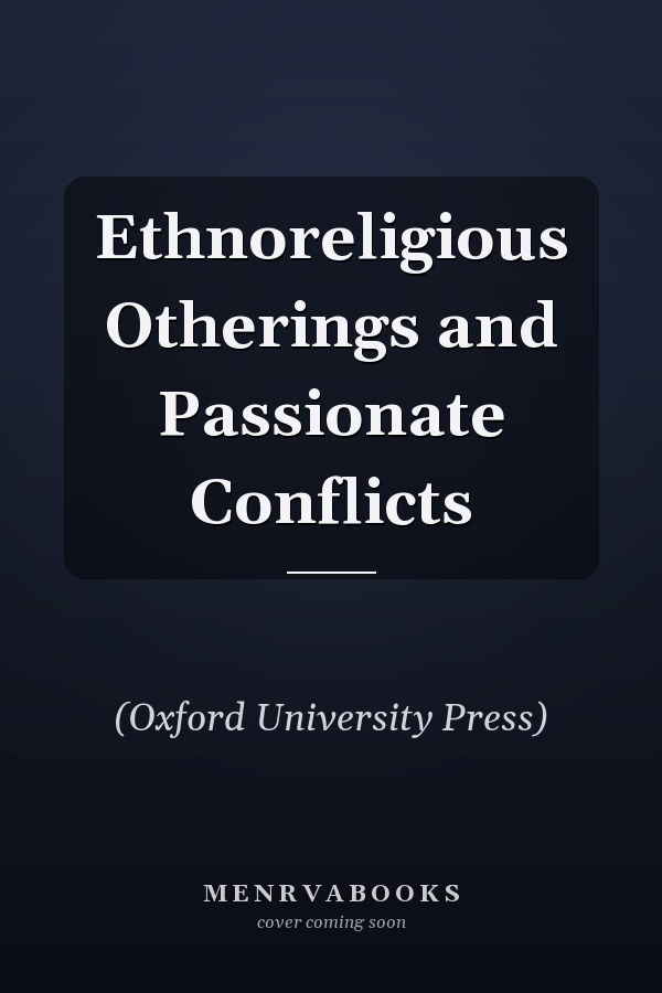 Ethnoreligious Otherings and Passionate Conflicts