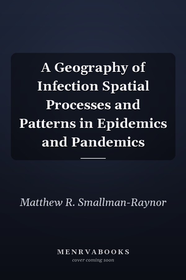 A Geography of Infection Spatial Processes and Patterns in Epidemics and Pandemics