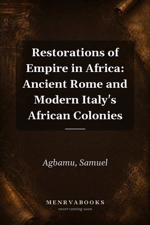 Restorations of Empire in Africa: Ancient Rome and Modern Italy's African Colonies