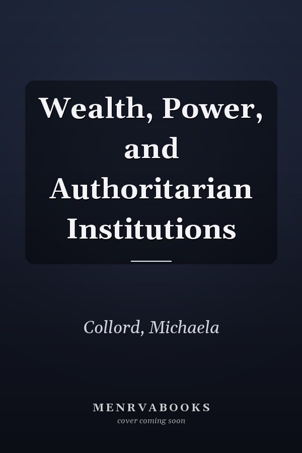 Wealth, Power, and Authoritarian Institutions