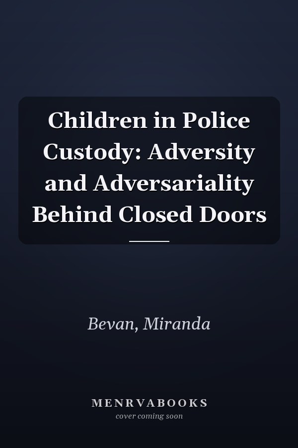 Children in Police Custody: Adversity and Adversariality Behind Closed Doors