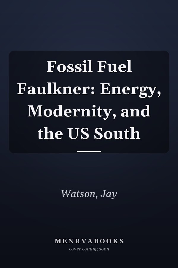 Fossil Fuel Faulkner: Energy, Modernity, and the US South