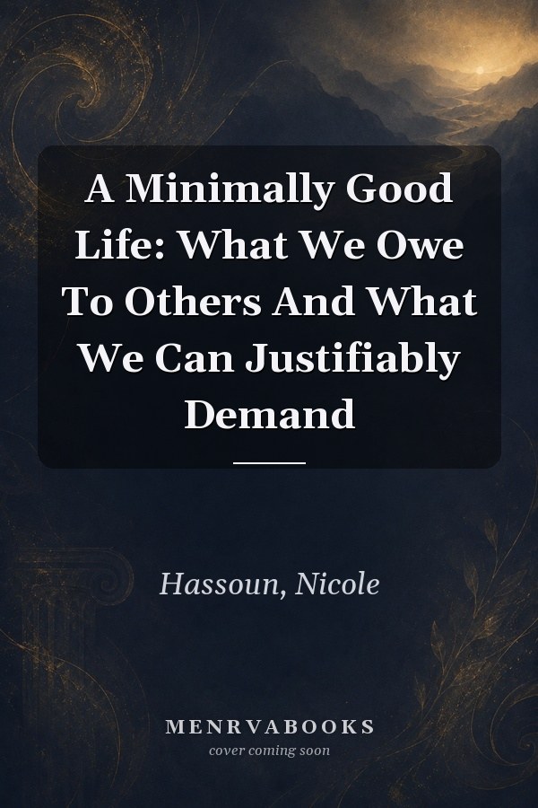 A Minimally Good Life: What We Owe To Others And What We Can Justifiably Demand