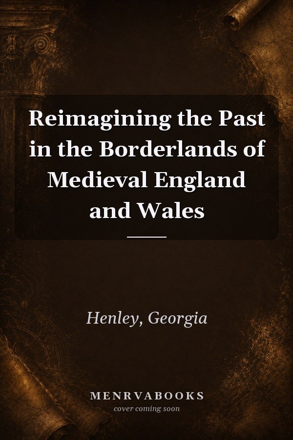 Reimagining the Past in the Borderlands of Medieval England and Wales