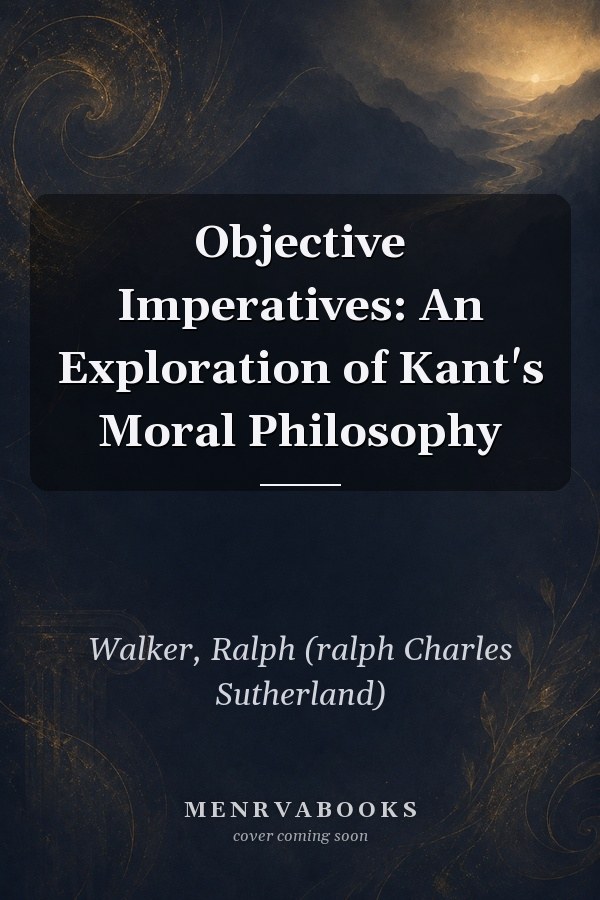 Objective Imperatives: An Exploration of Kant's Moral Philosophy