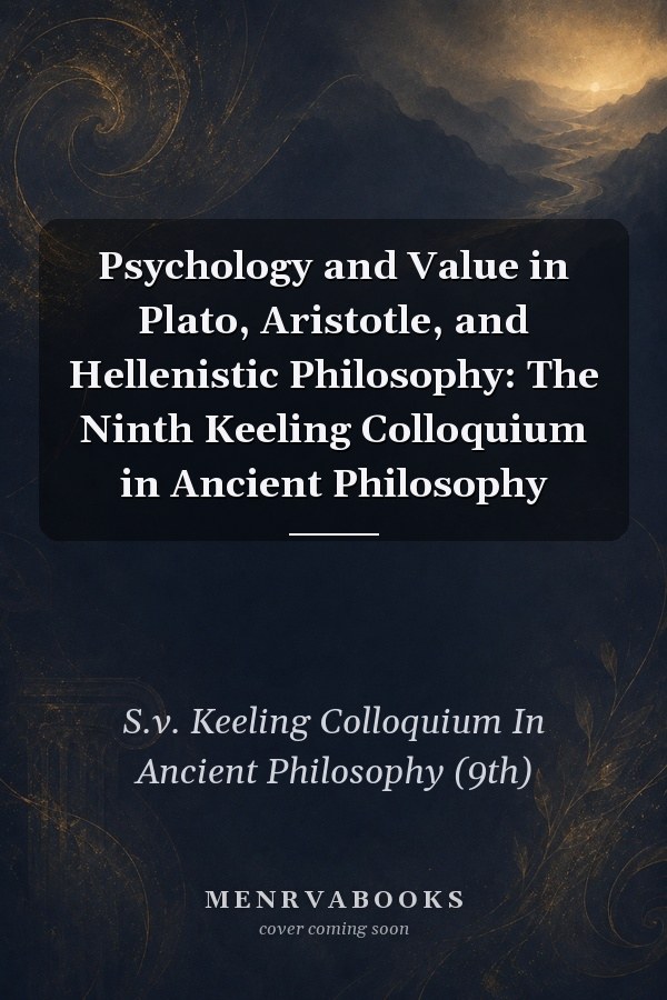 Psychology and Value in Plato, Aristotle, and Hellenistic Philosophy: The Ninth Keeling Colloquium in Ancient Philosophy